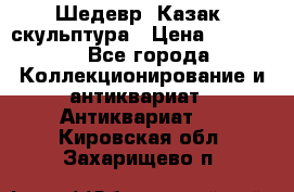 Шедевр “Казак“ скульптура › Цена ­ 50 000 - Все города Коллекционирование и антиквариат » Антиквариат   . Кировская обл.,Захарищево п.